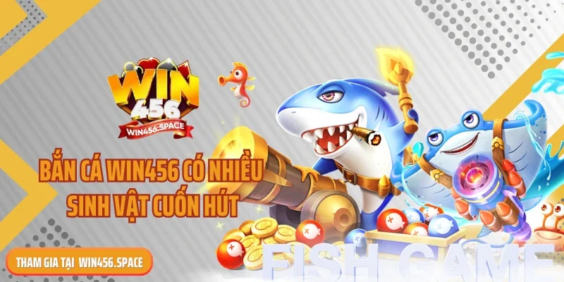 Bắn cá WIN456 có nhiều sinh vật cuốn hút