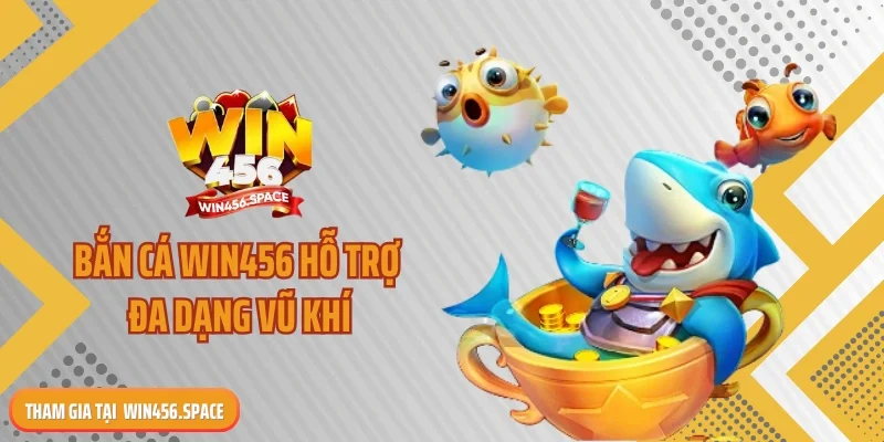 Bắn cá WIN456 hỗ trợ đa dạng vũ khí