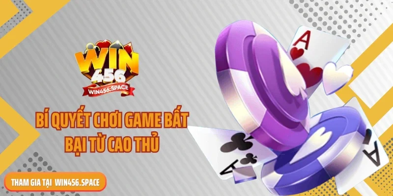Bí quyết chơi game bất bại từ cao thủ