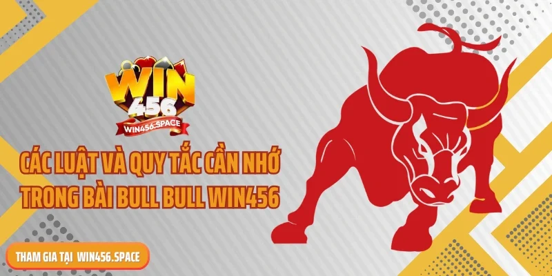 Các luật và quy tắc cần nhớ trong bài bull bull WIN456