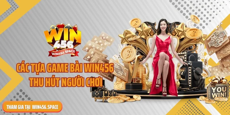 Các tựa game bài WIN456 thu hút người chơi