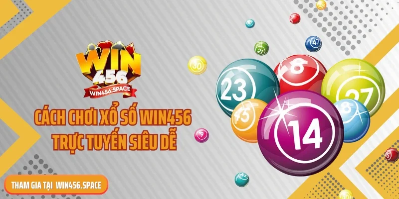 Cách chơi xổ số WIN456 trực tuyến siêu dễ