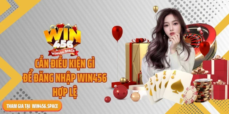 Cần điều kiện gì để đăng nhập WIN456 hợp lệ