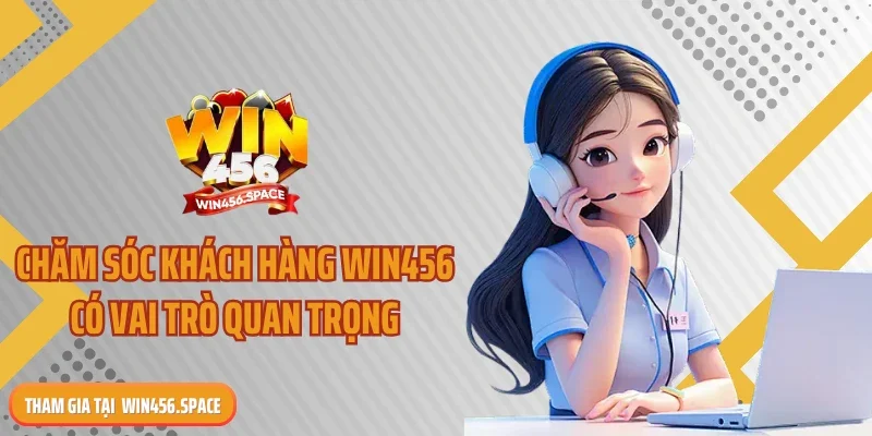 Chăm sóc khách hàng WIN456 có vai trò quan trọng