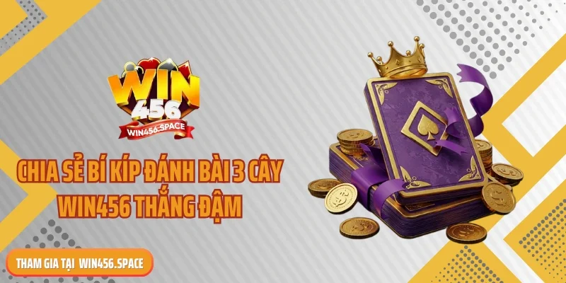 Chia sẻ bí kíp đánh bài 3 cây WIN456 thắng đậm