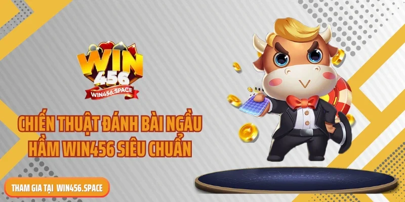 Chiến thuật đánh bài ngầu hầm WIN456 siêu chuẩn