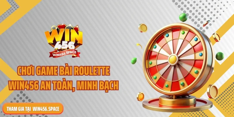 Chơi game bài roulette WIN456 an toàn, minh bạch