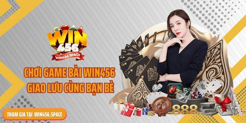 Chơi game bài WIN456 giao lưu cùng bạn bè