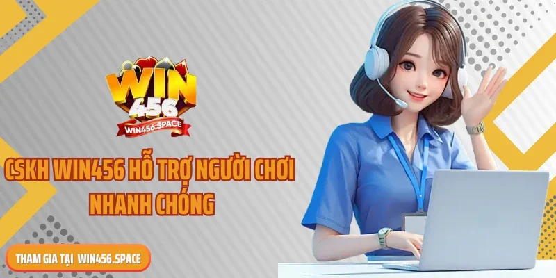 CSKH WIN456 hỗ trợ người chơi nhanh chóng