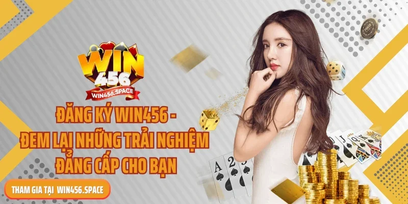 Đăng Ký WIN456 - Đem Lại Những Trải Nghiệm Đẳng Cấp Cho Bạn
