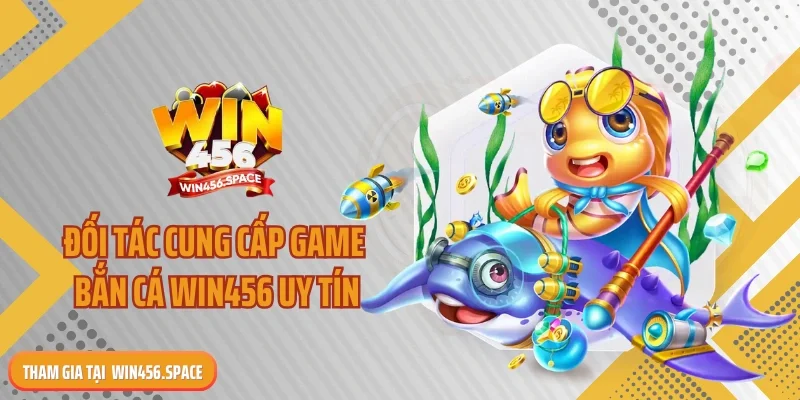 Đối tác cung cấp game bắn cá WIN456 uy tín
