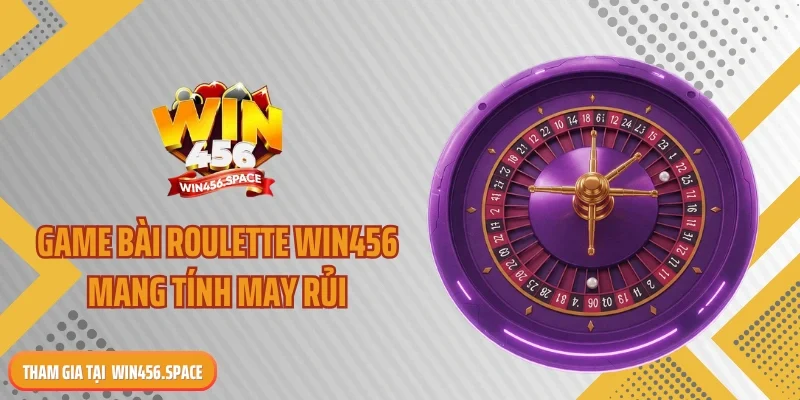 Game bài roulette WIN456 mang tính may rủi