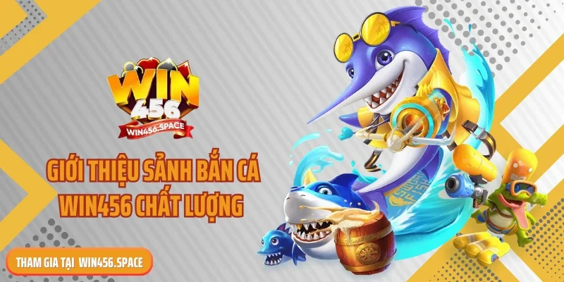 Giới thiệu sảnh bắn cá WIN456 chất lượng