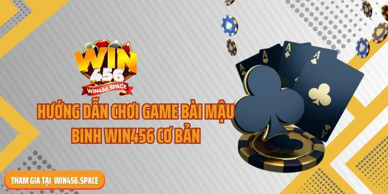 Hướng dẫn chơi game bài mậu binh Win456 cơ bản