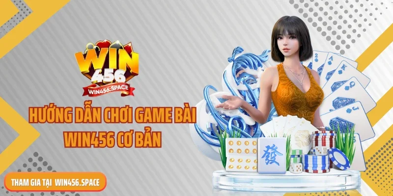 Hướng dẫn chơi game bài WIN456 cơ bản