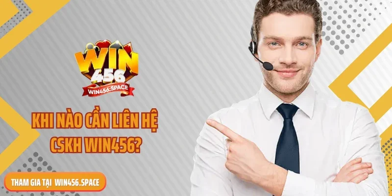 Khi nào cần liên hệ CSKH WIN456?