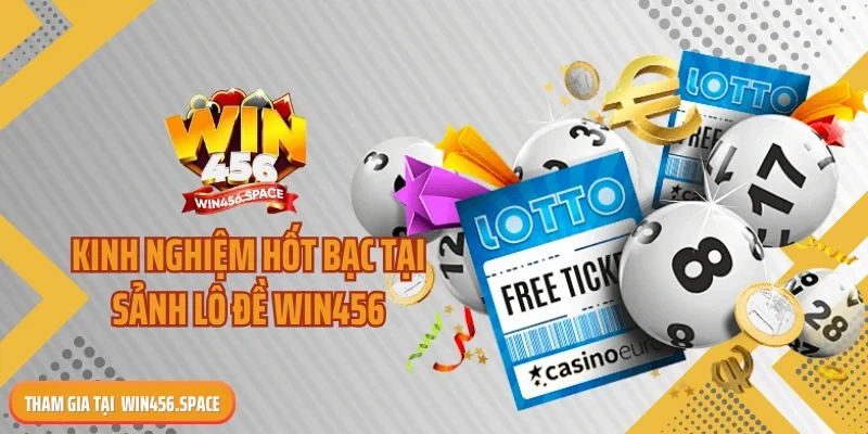 Kinh nghiệm hốt bạc tại sảnh lô đề WIN456