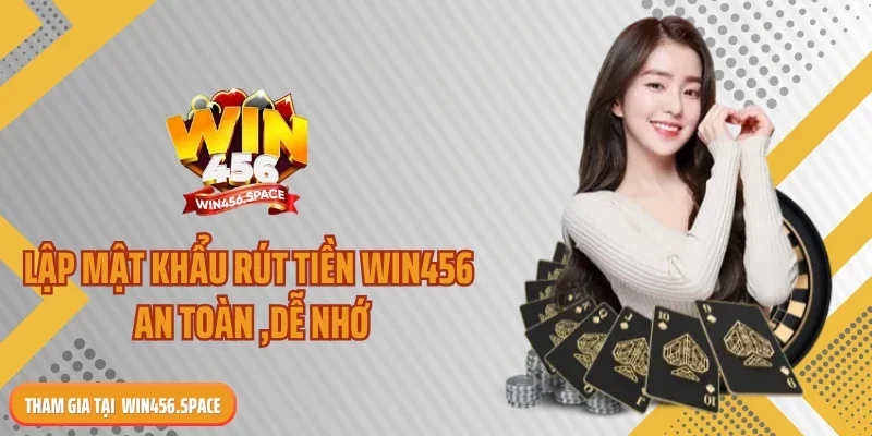 Lập mật khẩu rút tiền Win456 an toàn, dễ nhớ