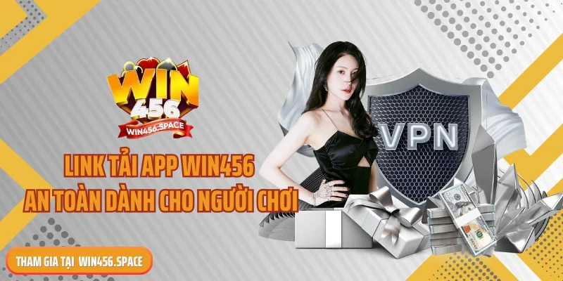 Link tải app WIN456 an toàn dành cho người chơi
