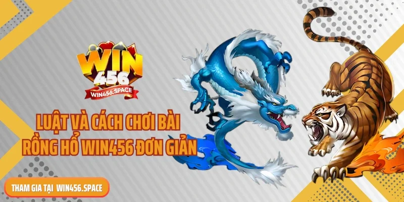 Luật và cách chơi bài rồng hổ WIN456 đơn giản