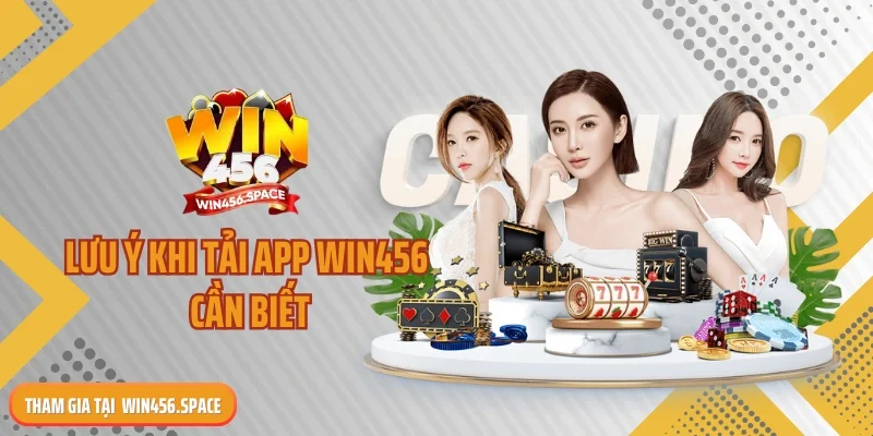 Lưu ý khi tải app WIN456 cần biết