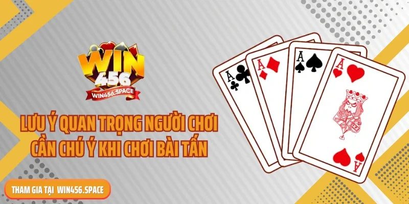 Lưu ý quan trọng người chơi cần chú ý khi chơi bài tấn