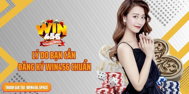 Lý do bạn cần đăng ký WIN456 chuẩn