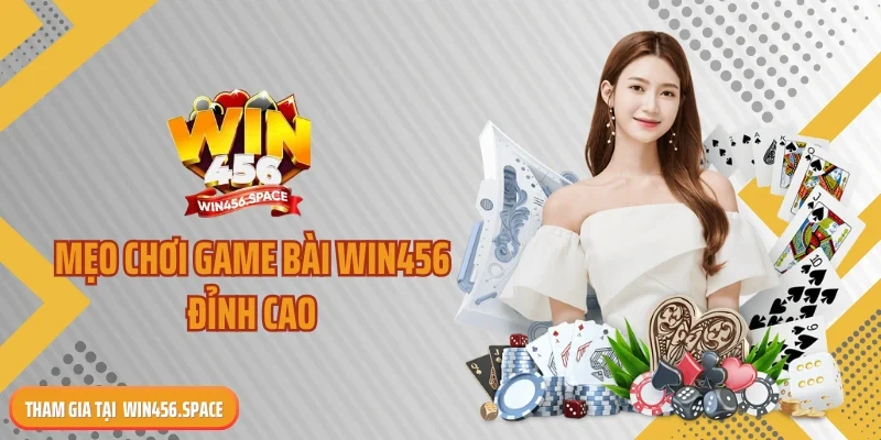 Mẹo chơi game bài WIN456 đỉnh cao