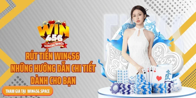 Rút Tiền WIN456 – Những Hướng Dẫn Chi Tiết Dành Cho Bạn
