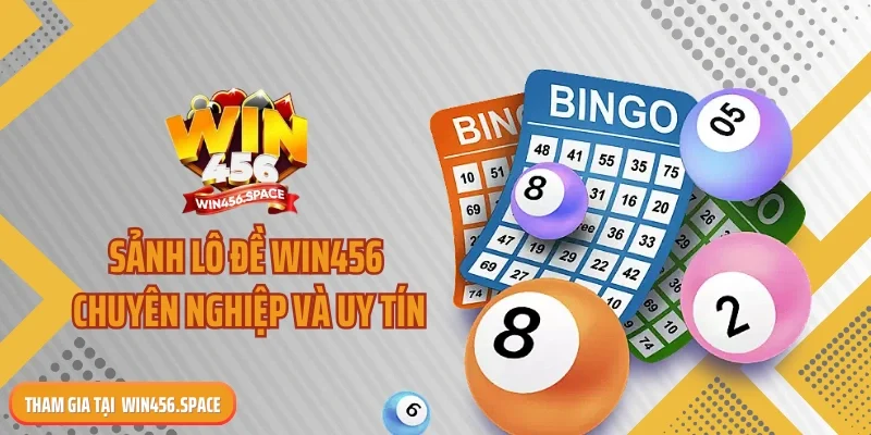 Sảnh lô đề WIN456 chuyên nghiệp và uy tín