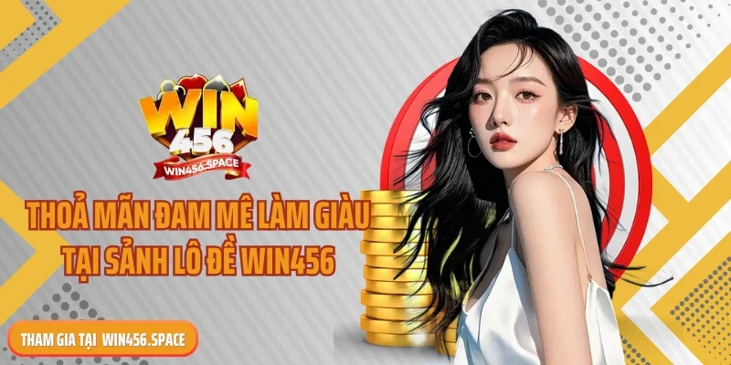 Thoả mãn đam mê làm giàu tại sảnh lô đề WIN456