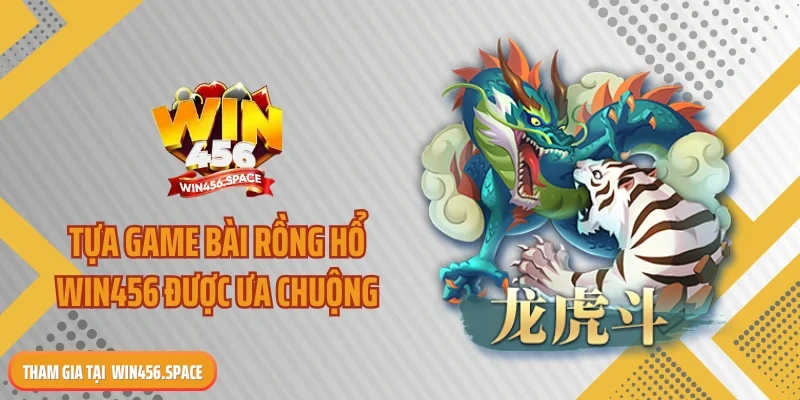 Tựa game bài rồng hổ WIN456 được ưa chuộng