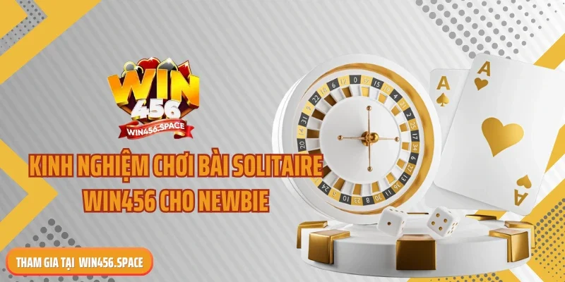 Kinh nghiệm chơi bài Solitaire WIN456 cho newbie