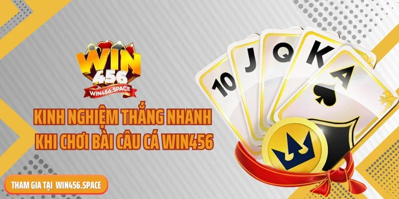 Kinh nghiệm thắng nhanh khi chơi bài câu cá WIN456