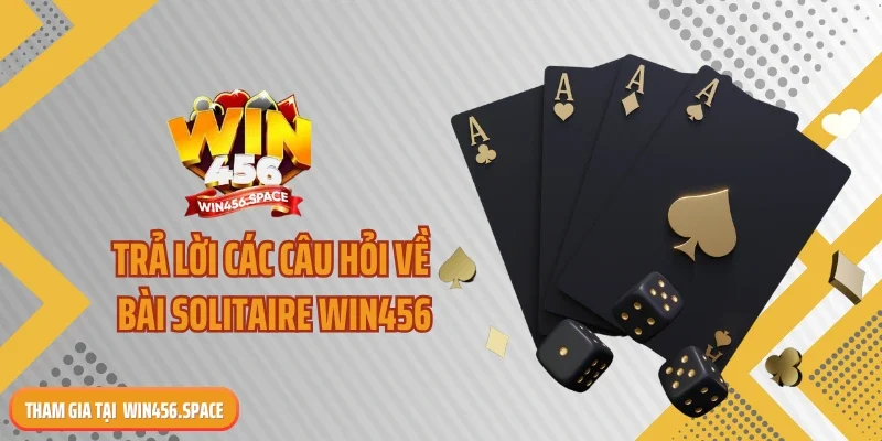 Trả lời các câu hỏi về bài Solitaire WIN456